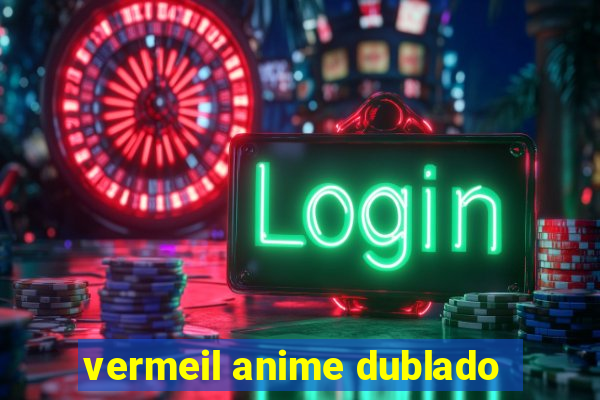 vermeil anime dublado